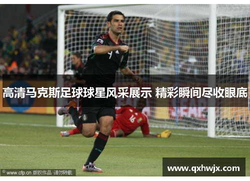 高清马克斯足球球星风采展示 精彩瞬间尽收眼底