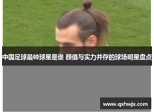 中国足球最帅球星是谁 颜值与实力并存的球场明星盘点