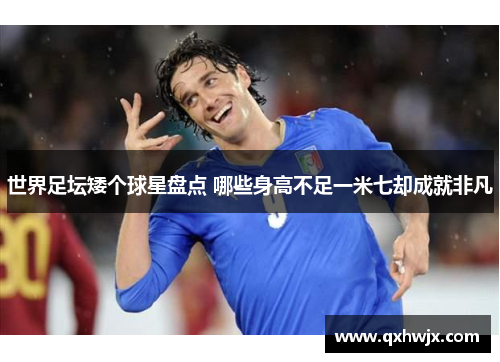 世界足坛矮个球星盘点 哪些身高不足一米七却成就非凡