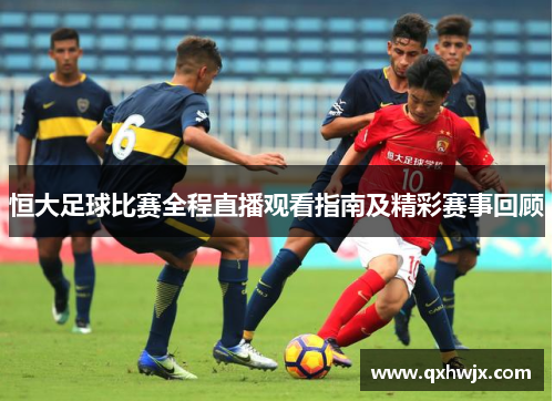恒大足球比赛全程直播观看指南及精彩赛事回顾