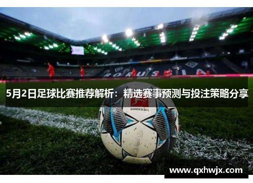 5月2日足球比赛推荐解析：精选赛事预测与投注策略分享